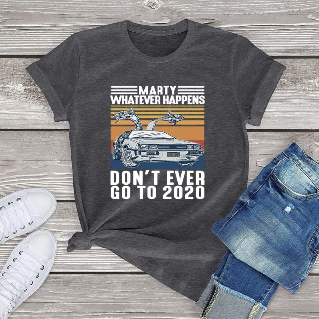 Marty Whatever Happens Don't Ever Go To 2020 T-Shirt - Dark Grey / XXL / China - Dark Grey / XXXL / China - Dark Grey / L / China - Dark Grey / XL / China - Dark Grey / S / China - Dark Grey / M / China - Dark Grey / XS / China