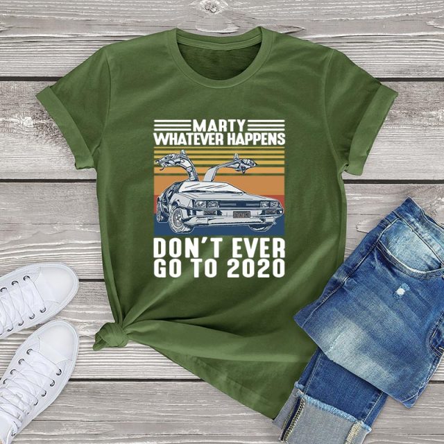 Marty Whatever Happens Don't Ever Go To 2020 T-Shirt - Army Green / XL / China - Army Green / XXL / China - Army Green / M / China - Army Green / L / China - Army Green / XS / China - Army Green / S / China - Army Green / XXXL / China