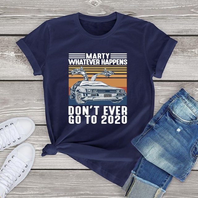 Marty Whatever Happens Don't Ever Go To 2020 T-Shirt - Navy Blue / L / China - Navy Blue / XL / China - Navy Blue / S / China - Navy Blue / M / China - Navy Blue / XS / China - Navy Blue / XXL / China - Navy Blue / XXXL / China